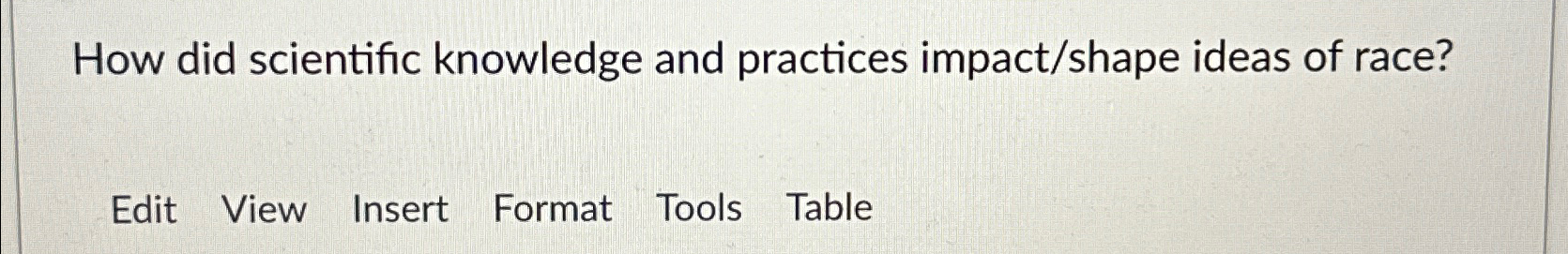  How did scientific knowledge and practices impact/shape ideas of race? Edit