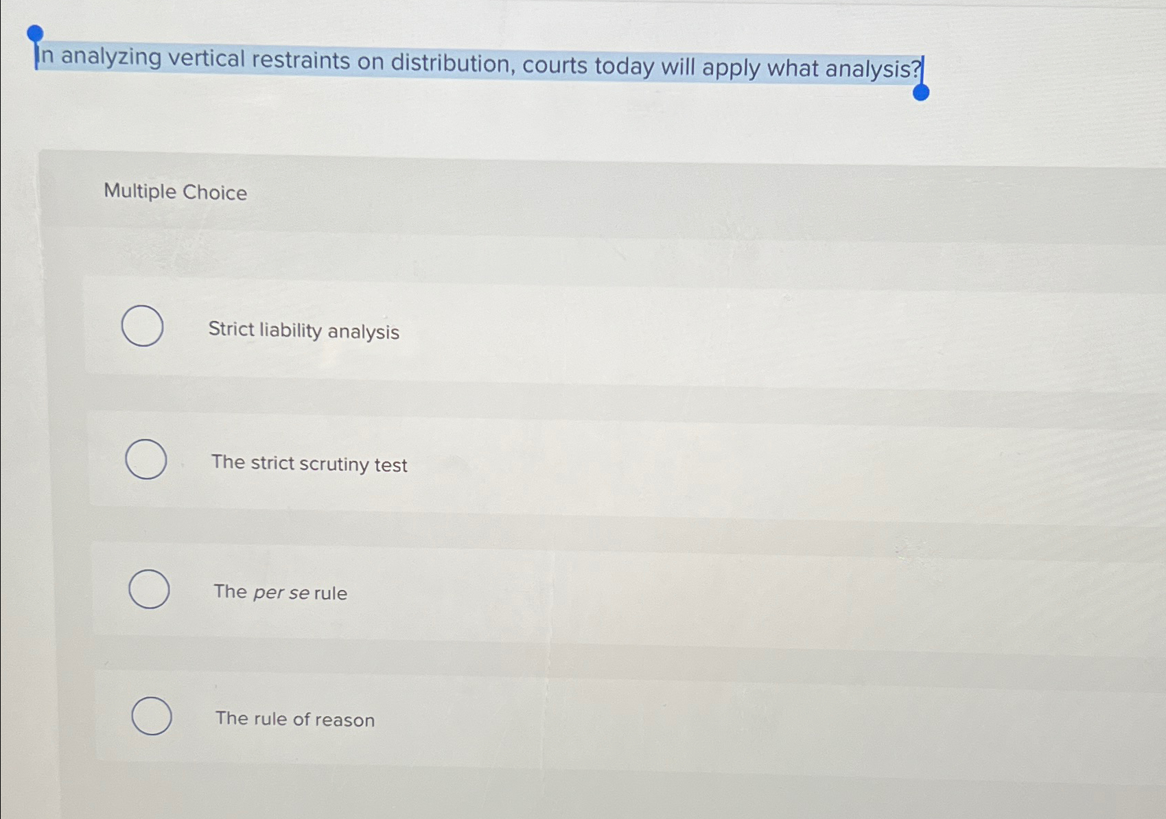  In analyzing vertical restraints on distribution, courts today will apply what