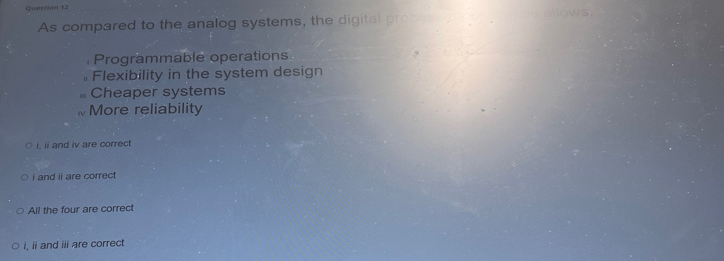  Question 12 As compared to the analog systems, the digital p.t