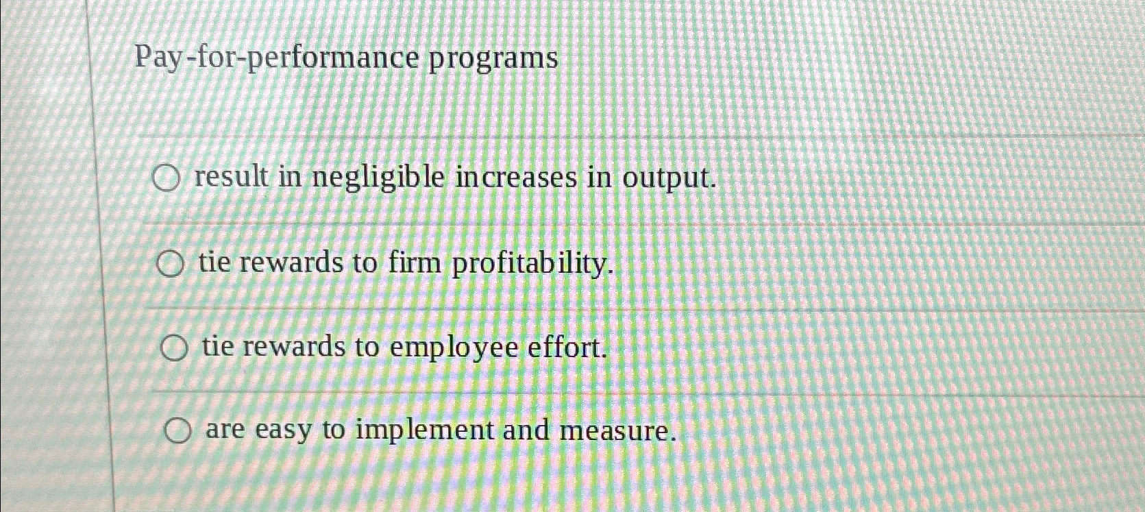  Pay-for-performance programs result in negligible increases in output. tie rewards to