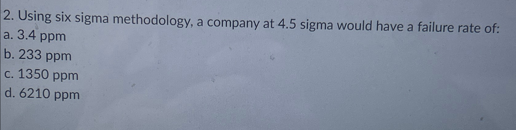  Using six sigma methodology, a company at 4.5 sigma would have