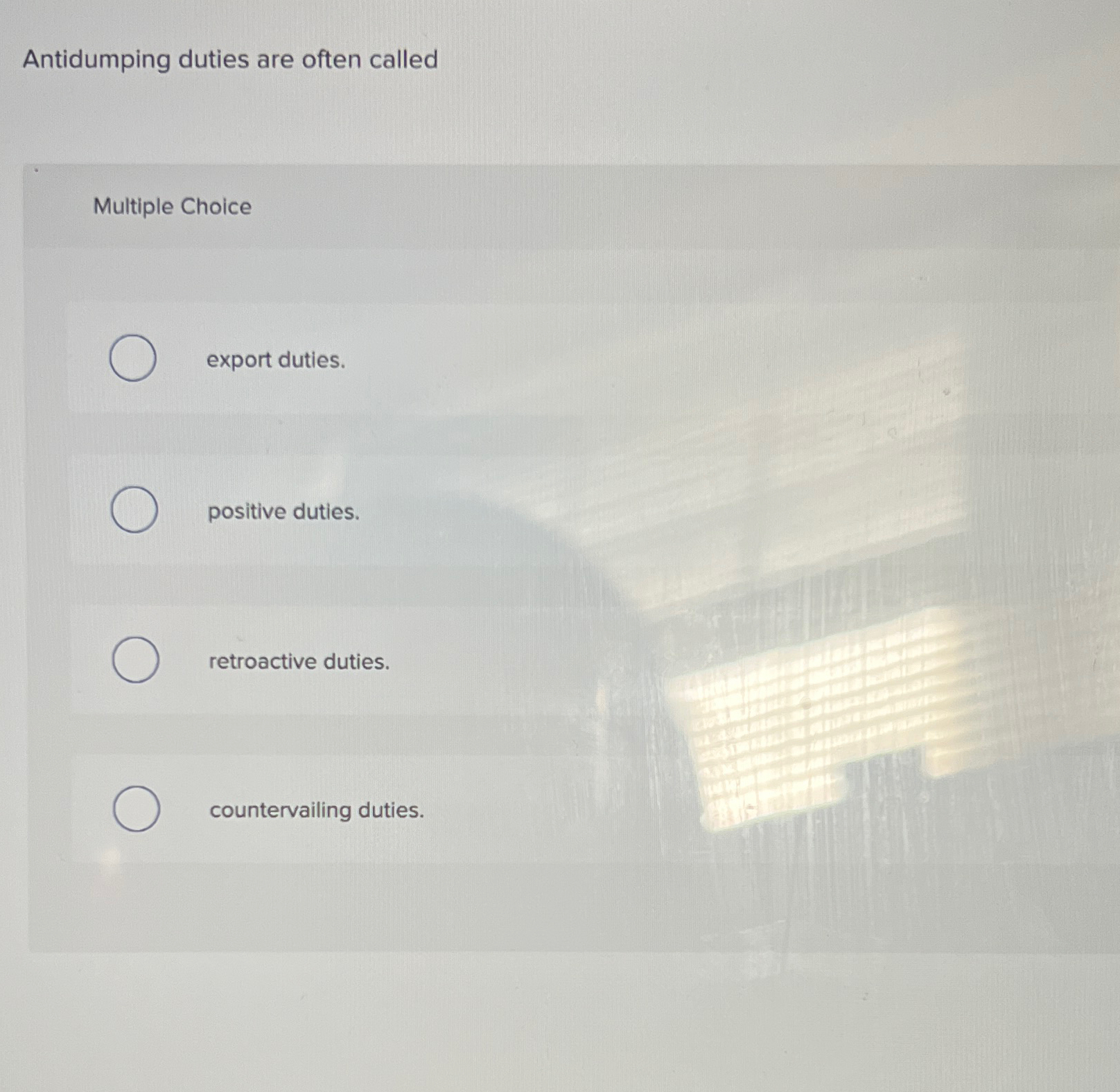  Antidumping duties are often called Multiple Choice export duties. positive duties.