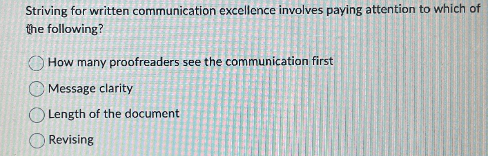  Striving for written communication excellence involves paying attention to which of
