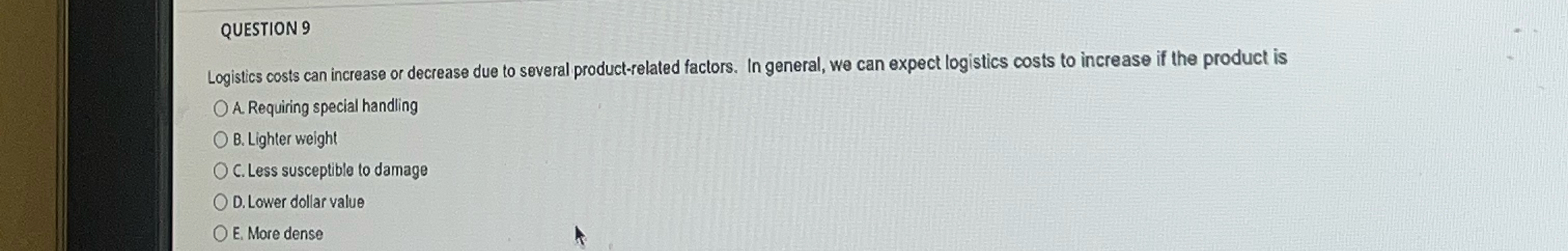  QUESTION 9 Logistics costs can increase or decrease due to several