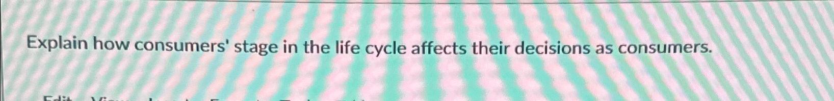  Explain how consumers' stage in the life cycle affects their decisions