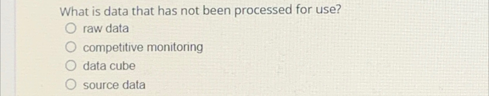  What is data that has not been processed for use? raw