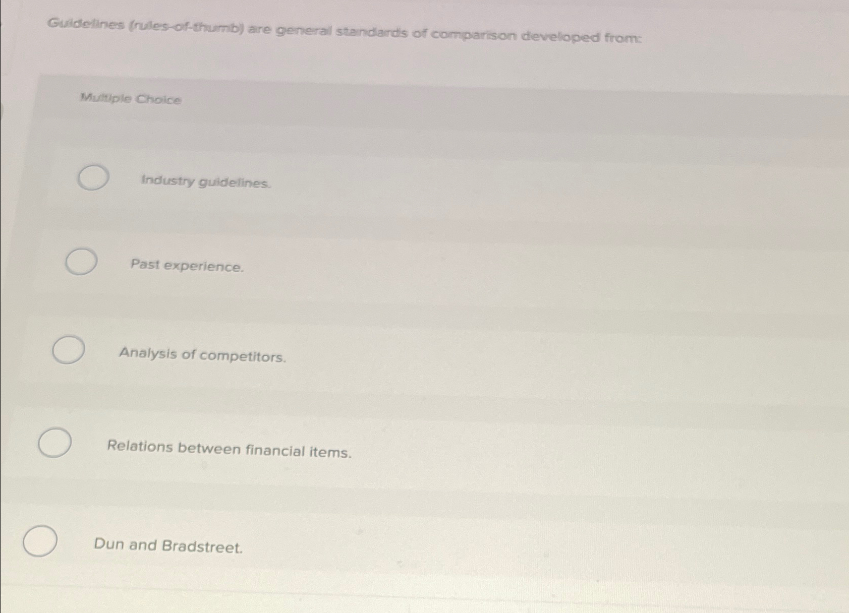 Guidelines (nules-of-thumb) are general standard's of comparison dieveloped from: Multiple Choice
