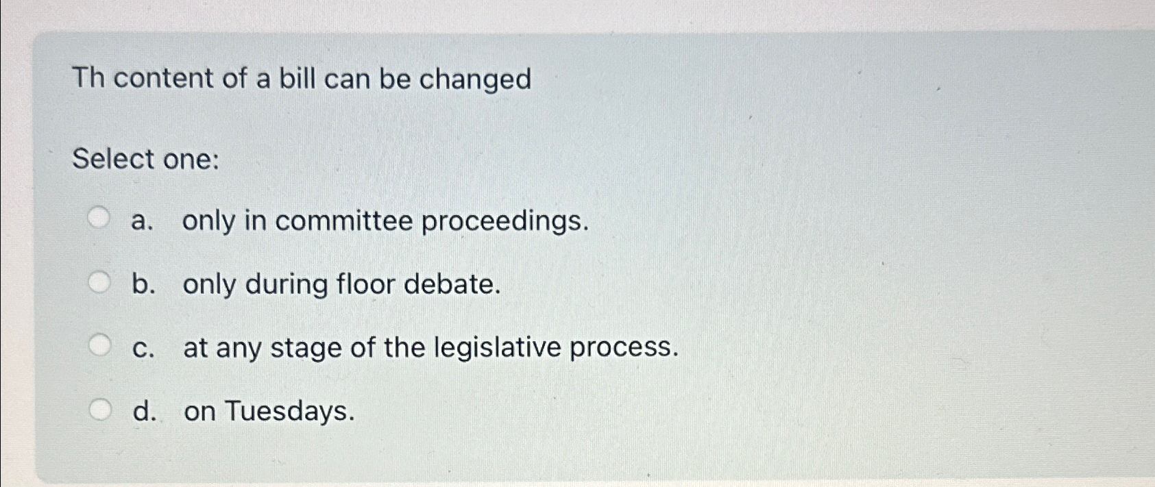  Th content of a bill can be changed Select one: a.