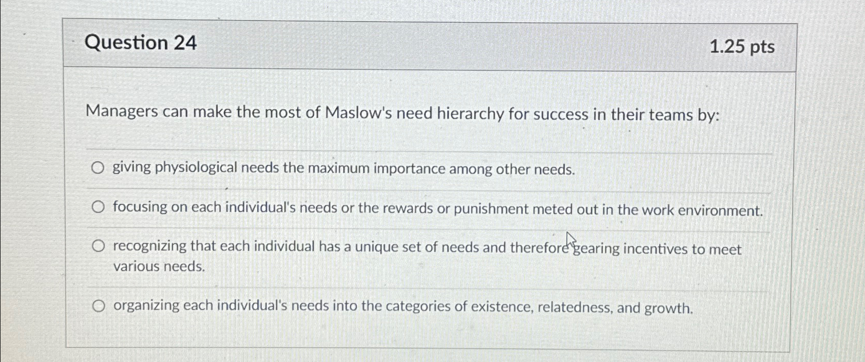  Question 24 1.25pts Managers can make the most of Maslow's need