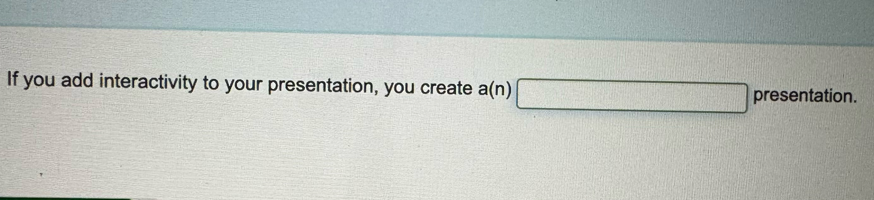  If you add interactivity to your presentation, you create a(n) presentation.