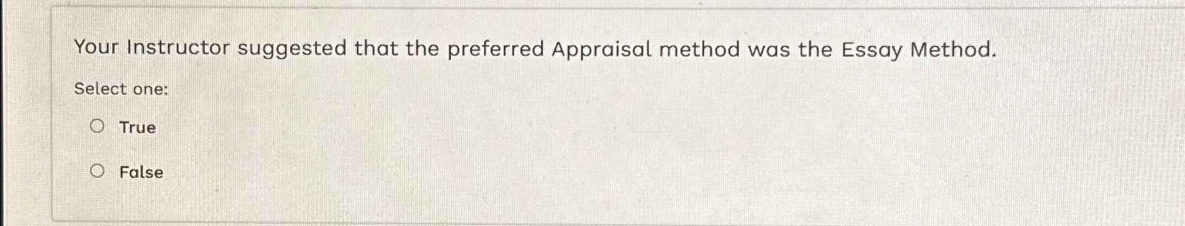  Your Instructor suggested that the preferred Appraisal method was the Essay