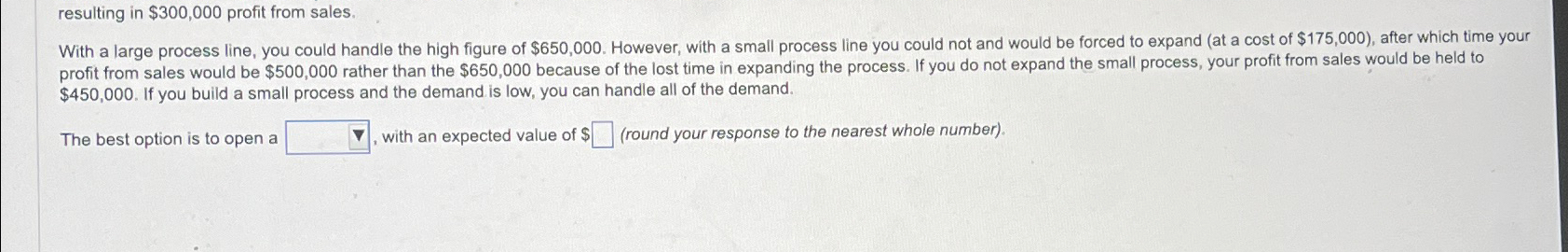  resulting in $300,000 profit from sales. With a large process line,