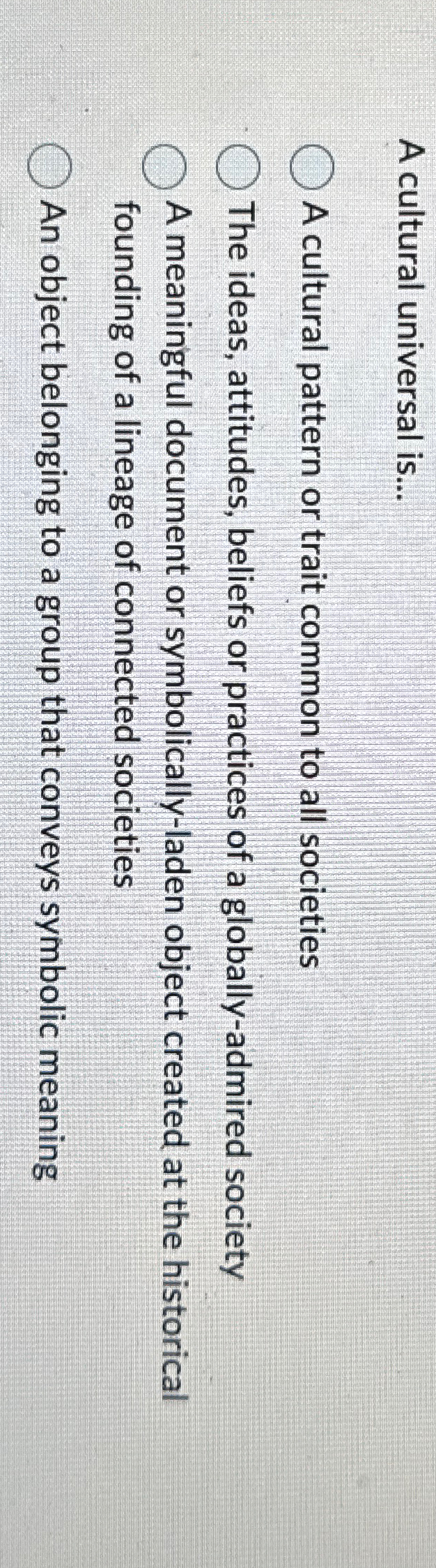  A cultural universal is... A cultural pattern or trait common to