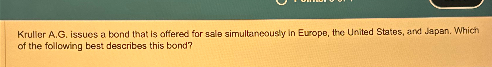  Kruller A.G. issues a bond that is offered for sale simultaneously