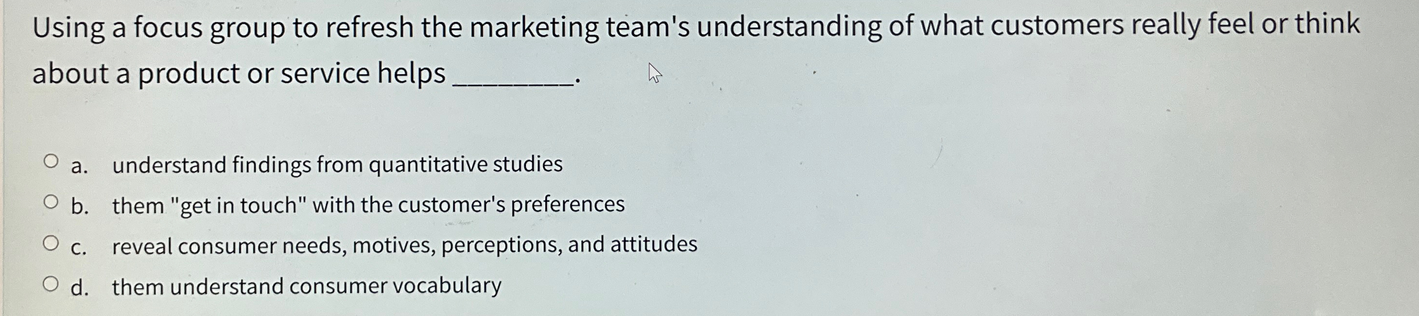  Using a focus group to refresh the marketing team's understanding of