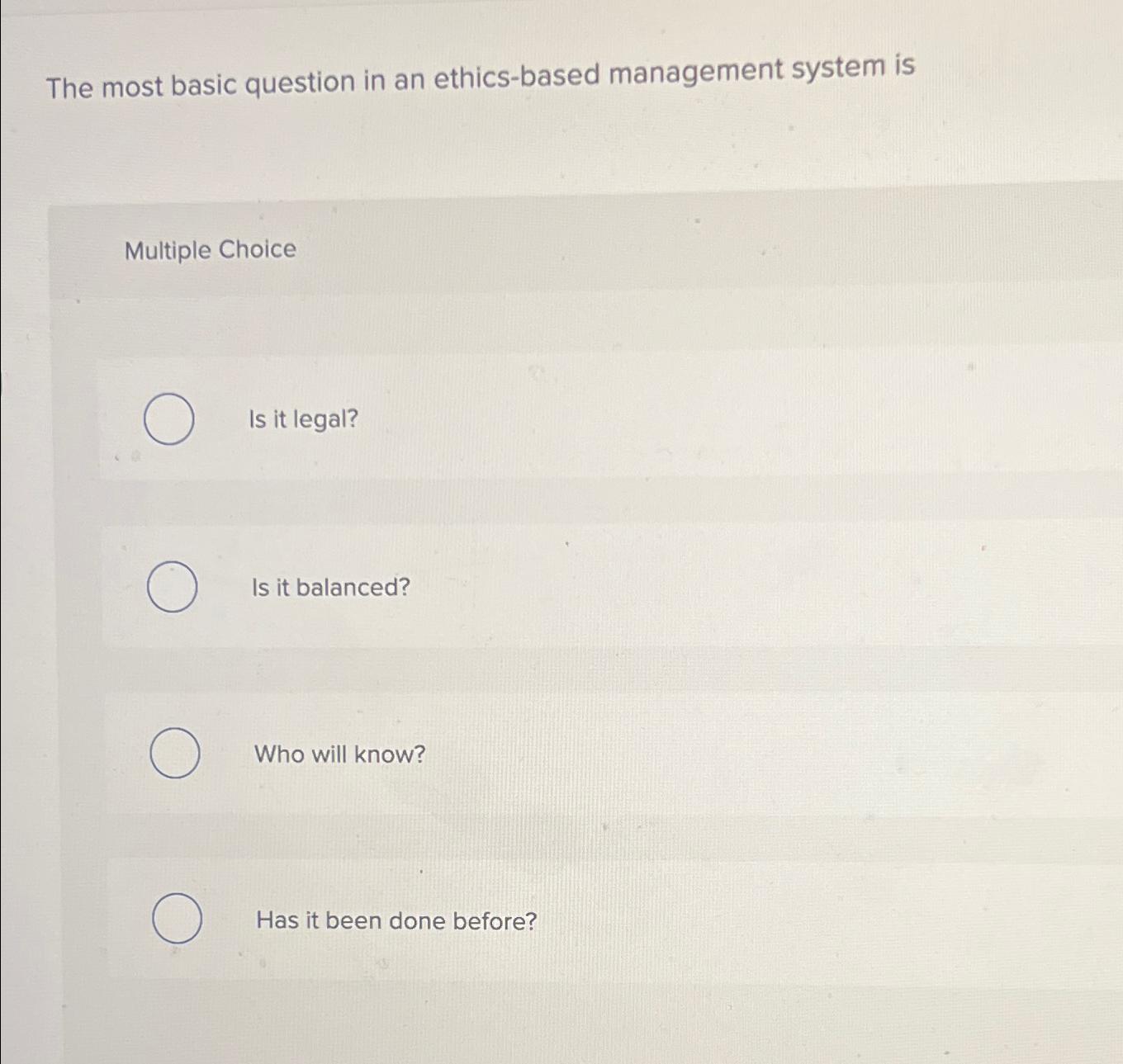  The most basic question in an ethics-based management system is Multiple