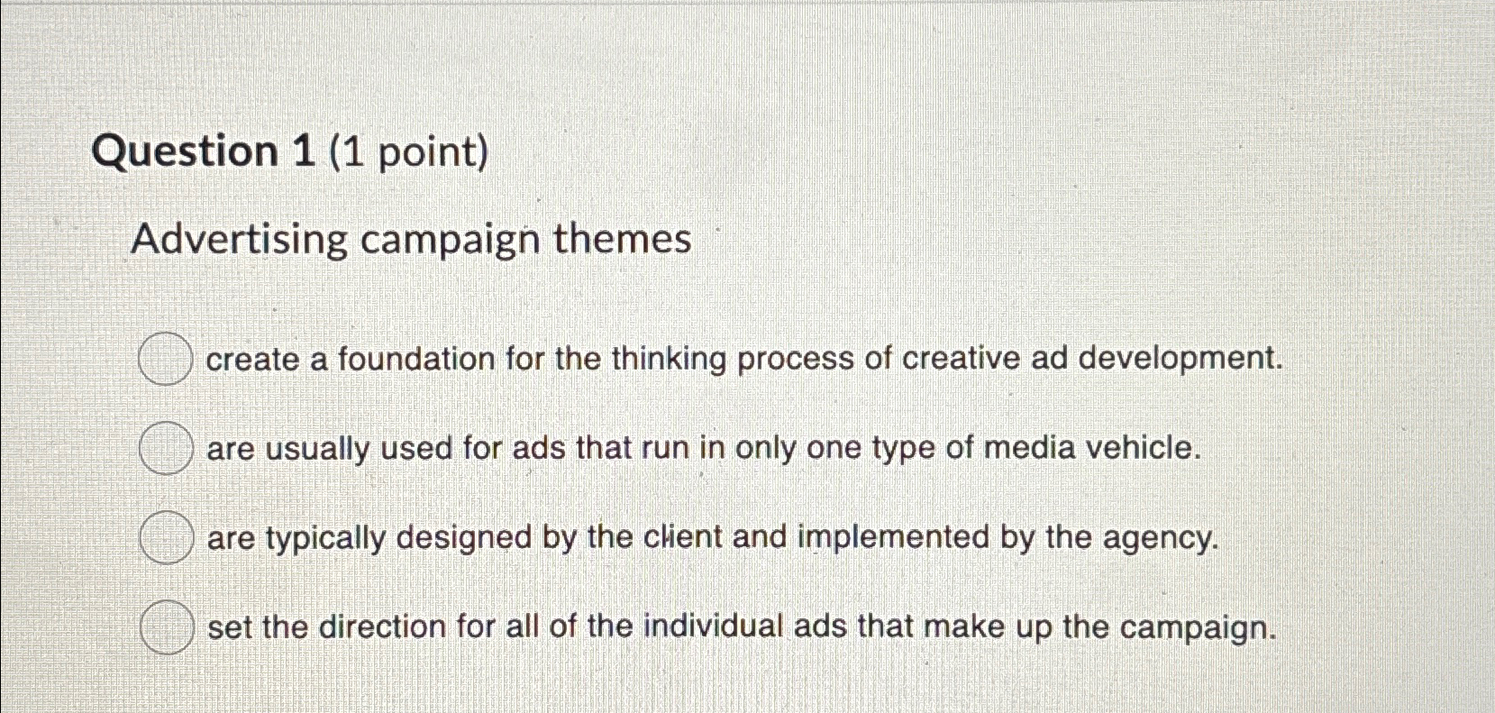  Question 1(1 point) Advertising campaign themes create a foundation for the