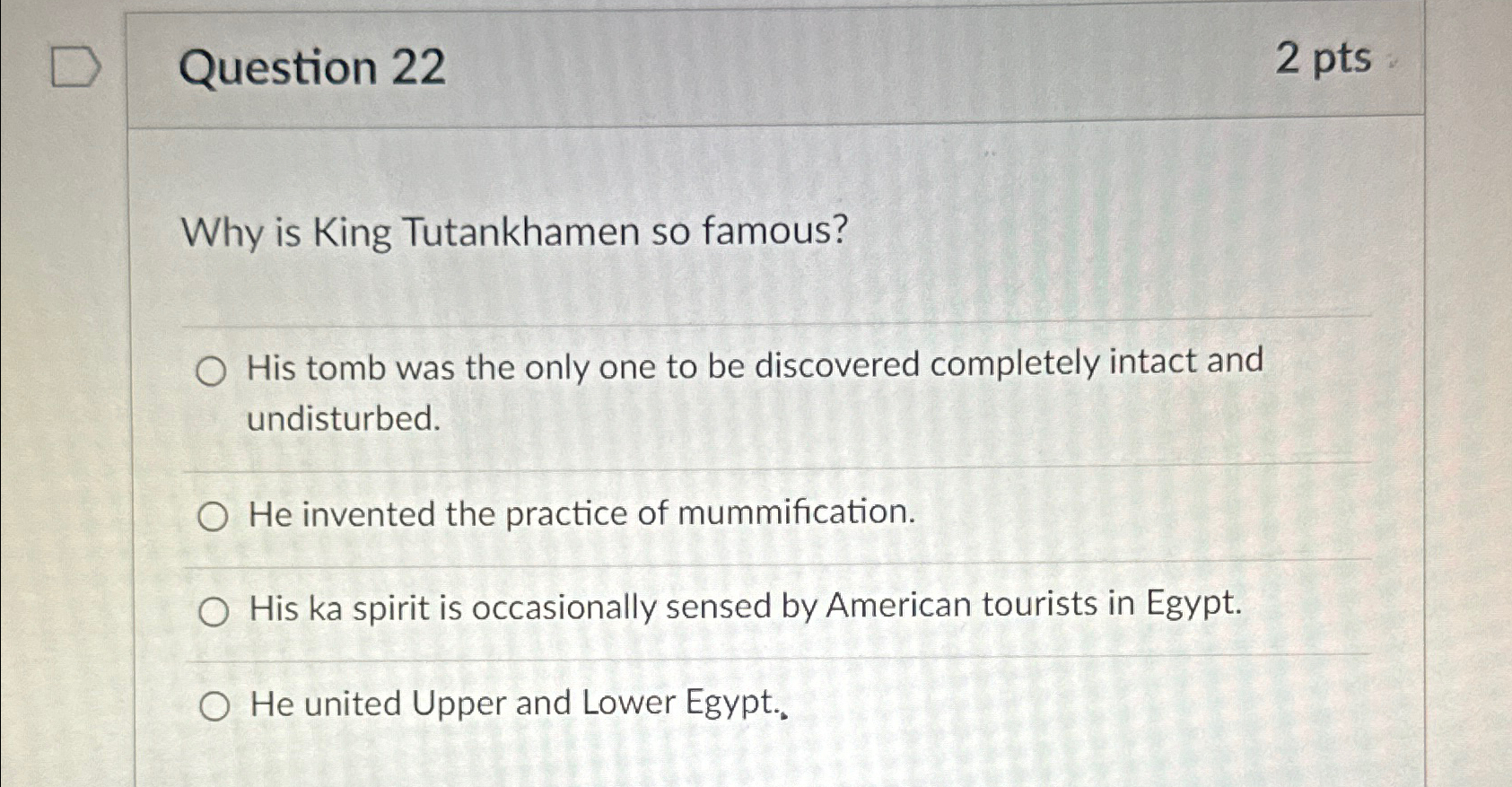  Question 22 2pts Why is King Tutankhamen so famous? His tomb