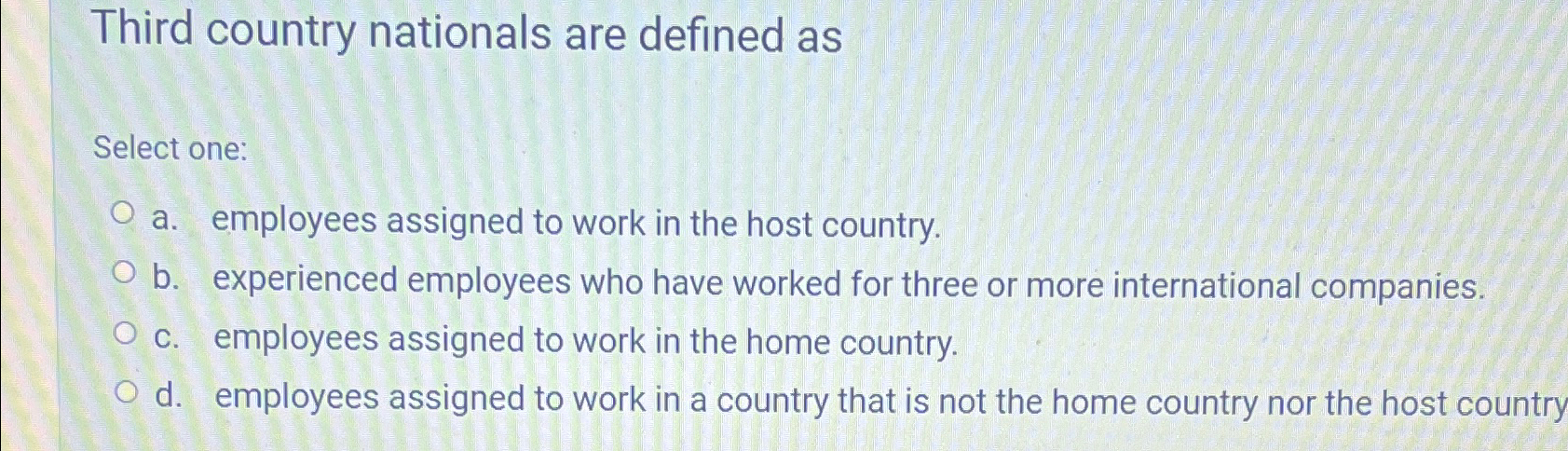  Third country nationals are defined as Select one: a. employees assigned