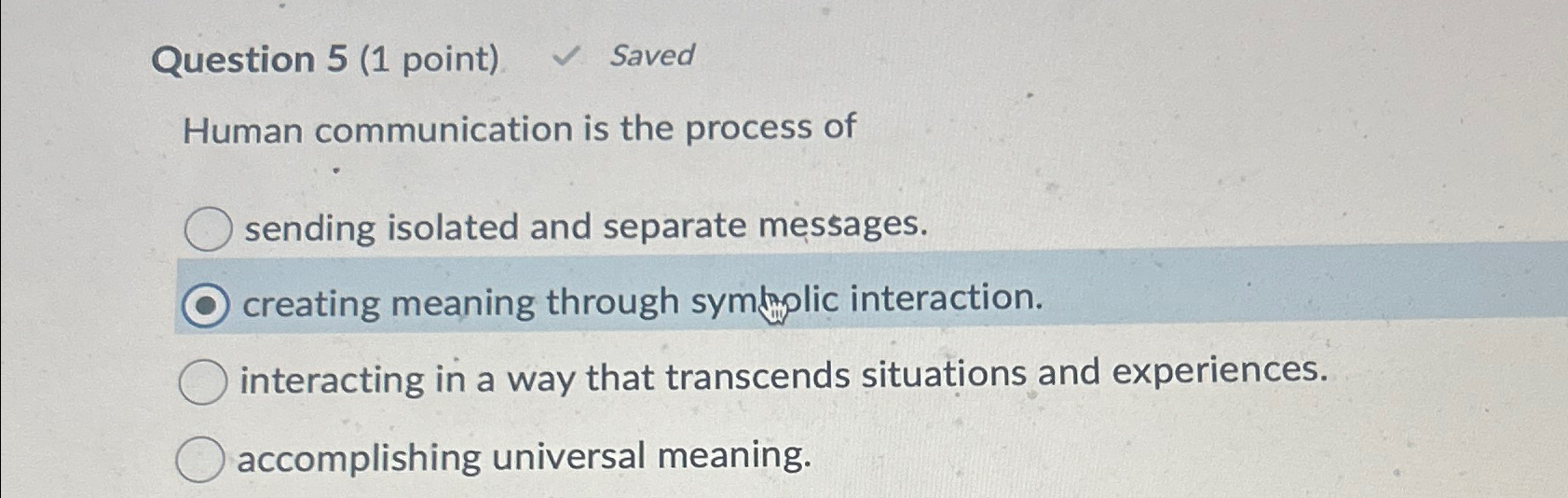  Question 5(1 point) Saved Human communication is the process of sending