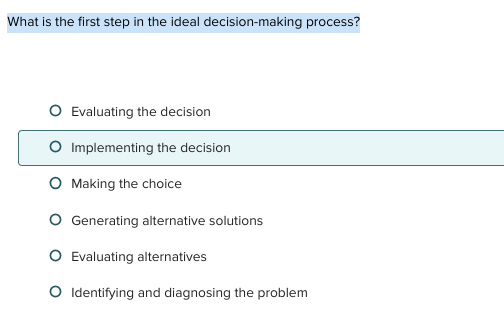 What is the first step in the ideal decision-making process? Evaluating