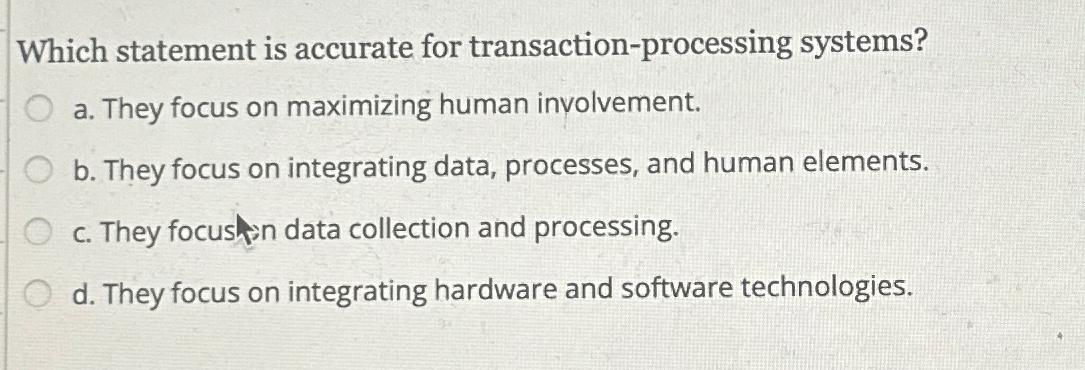  Which statement is accurate for transaction-processing systems? a. They focus on