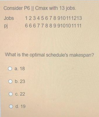 please step by step answer Consider P6 || Cmax with 13 jobs.