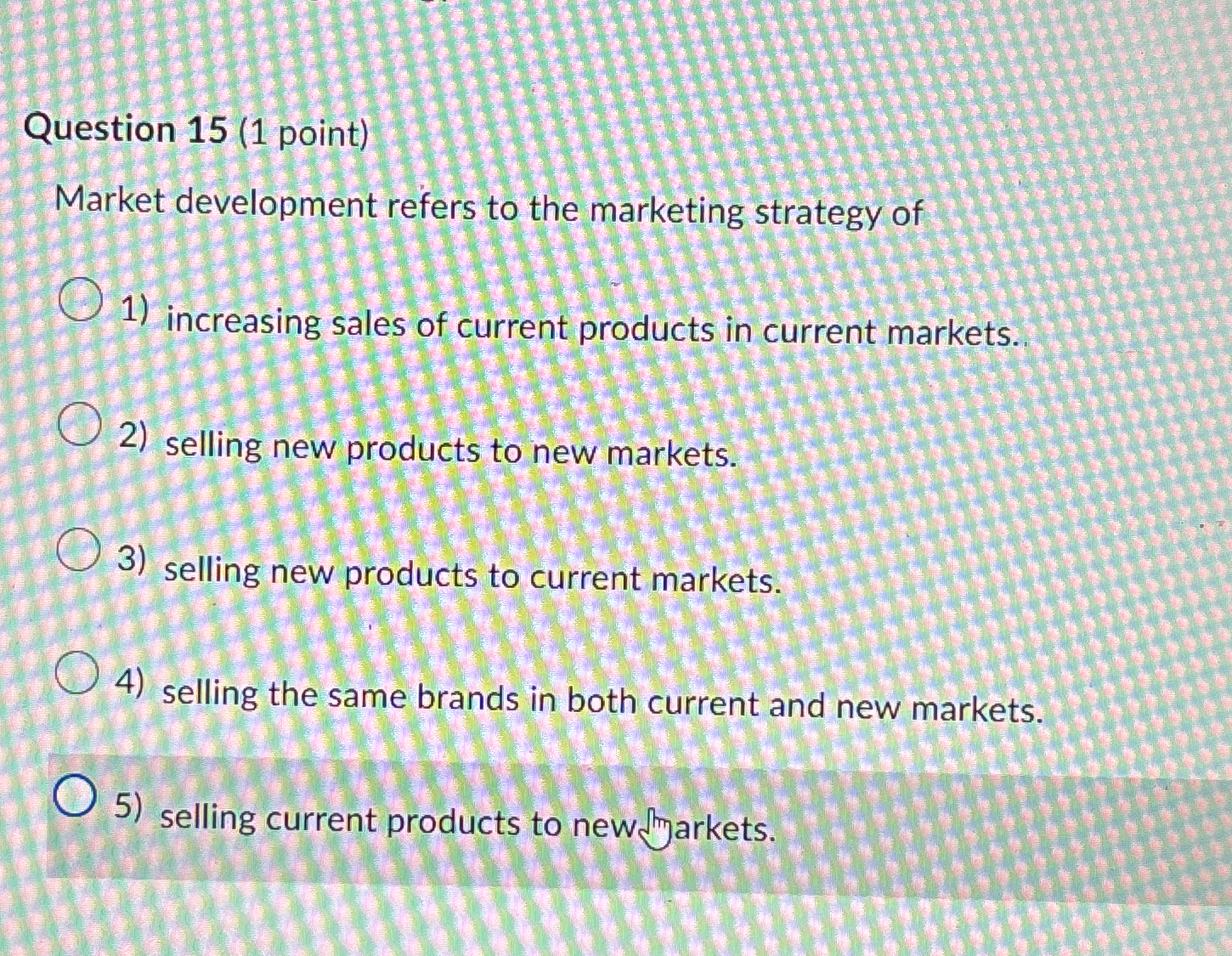  Question 15(1 point) Market development refers to the marketing strategy of