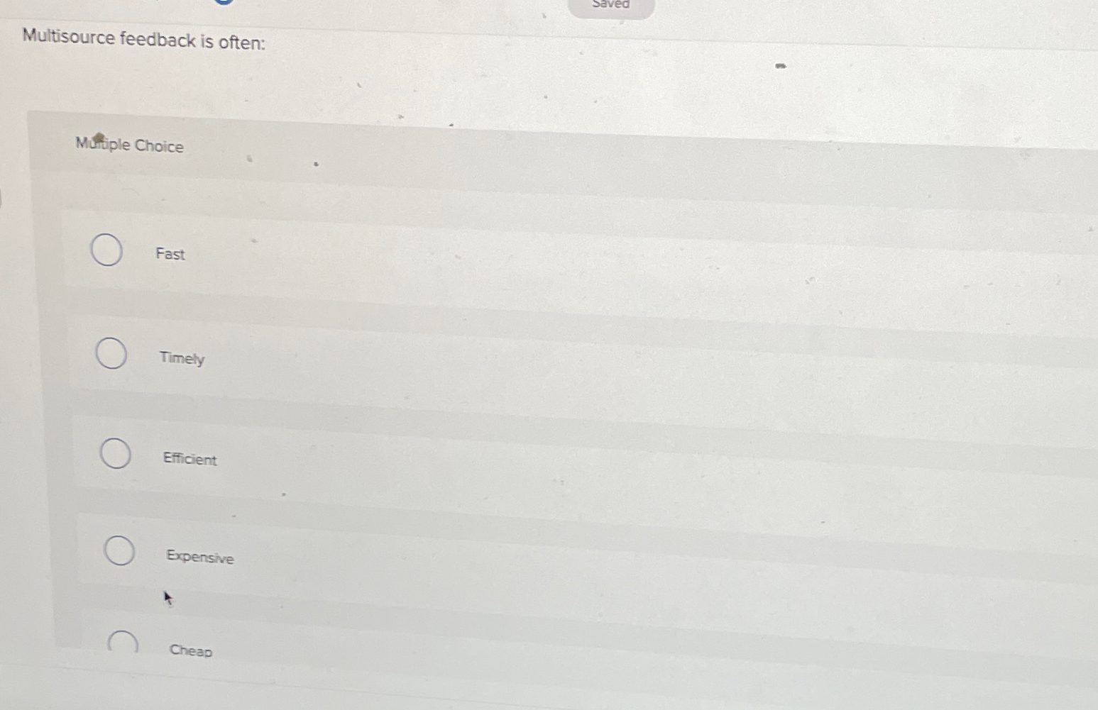  Multisource feedback is often: Mutiple Choice Fast Timely Efficient Expensive Cheap