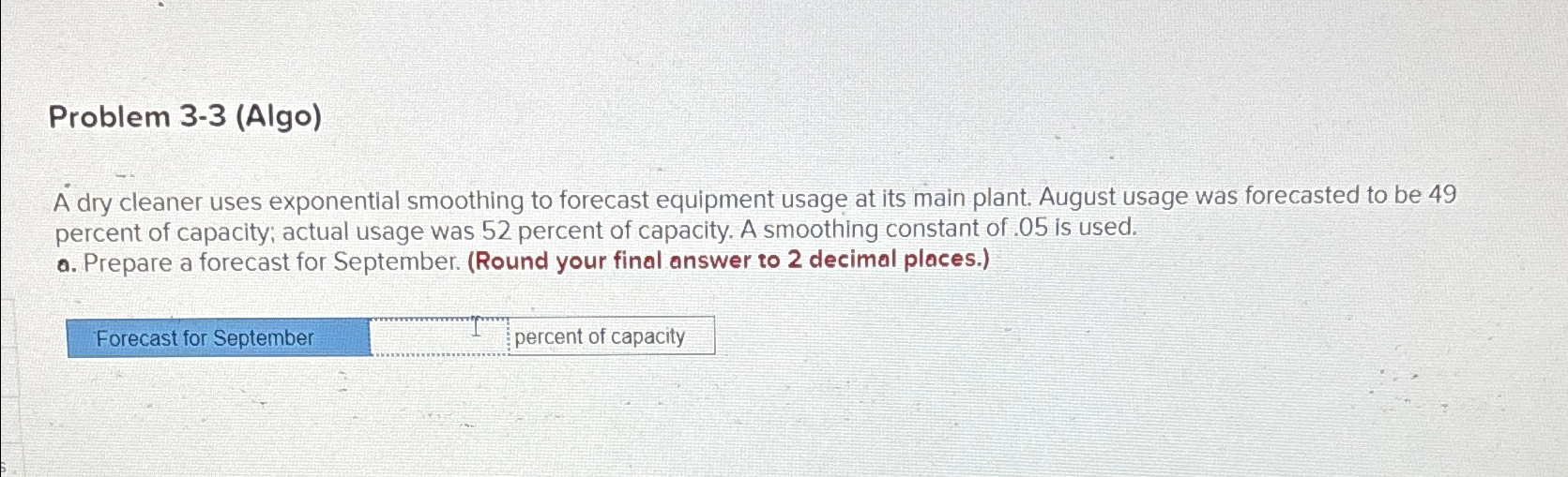  Problem 3-3(Algo) A dry cleaner uses exponential smoothing to forecast equipment
