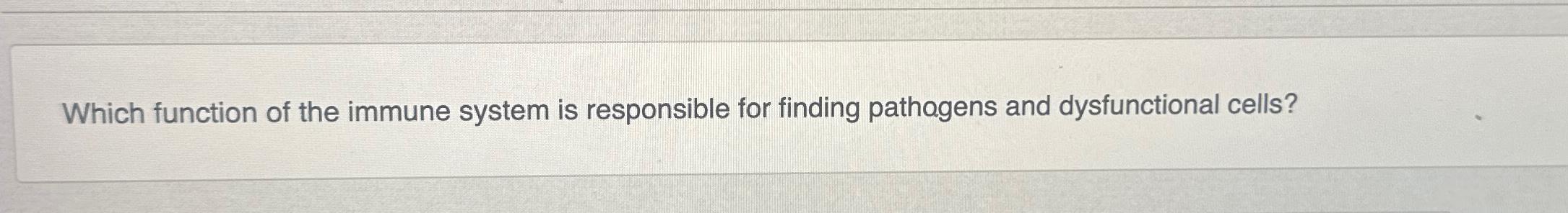  Which function of the immune system is responsible for finding pathagens