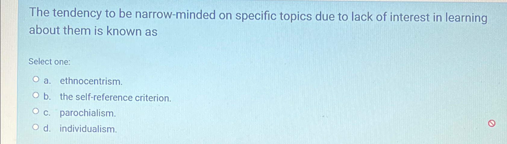  The tendency to be narrow-minded on specific topics due to lack