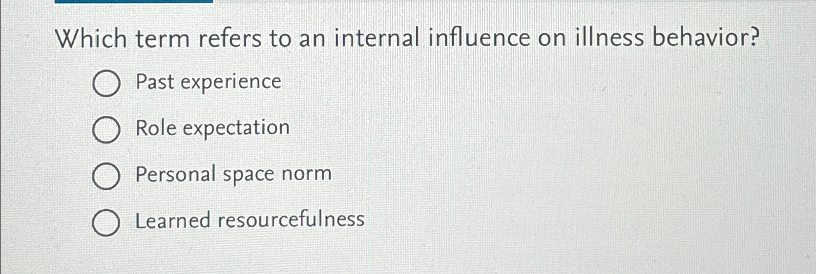  Which term refers to an internal influence on illness behavior? Past