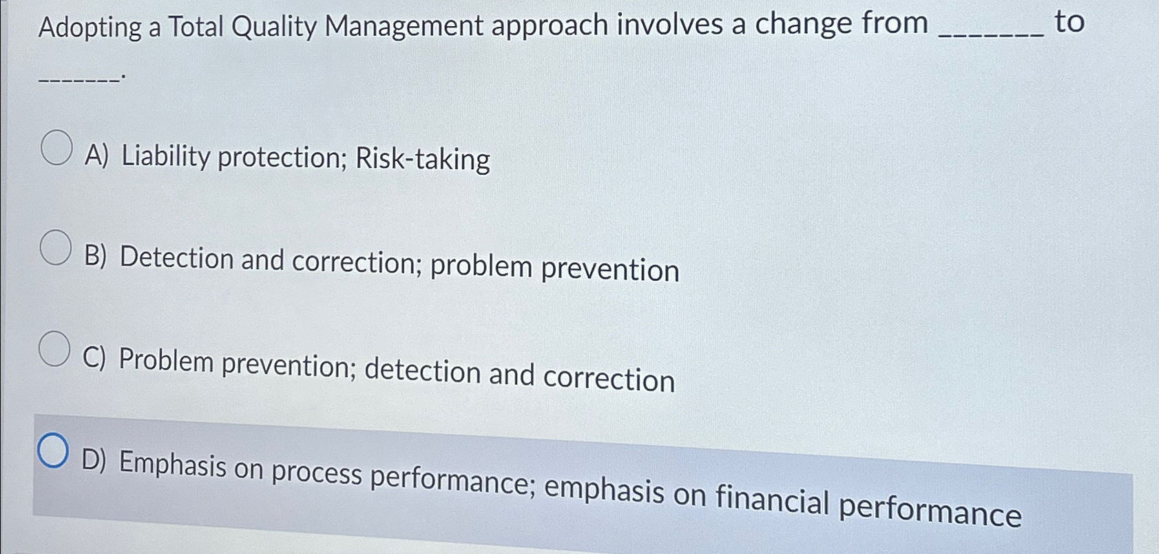  Adopting a Total Quality Management approach involves a change from to