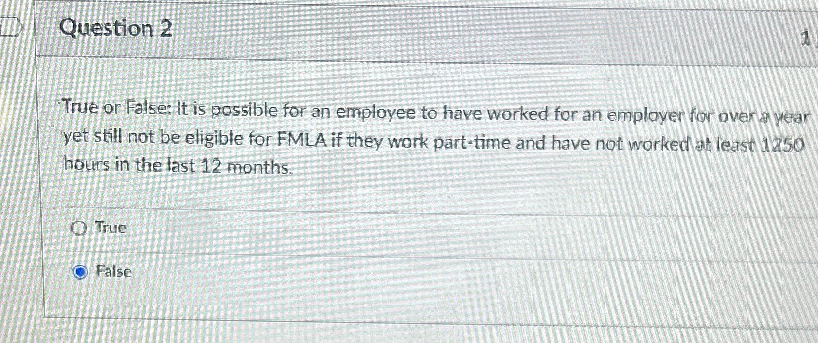  Question 2 True or False: It is possible for an employee