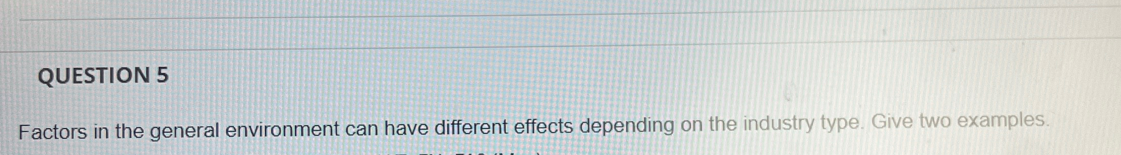  QUESTION 5 Factors in the general environment can have different effects