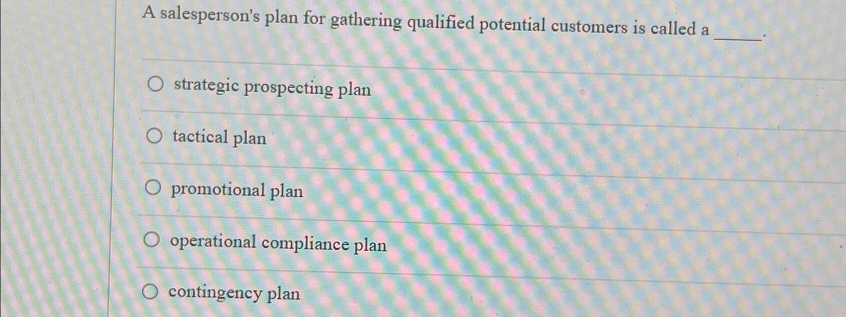 A salesperson's plan for gathering qualified potential customers is called a