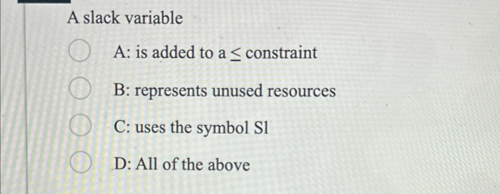  A slack variable A: is added to a constraint B: represents
