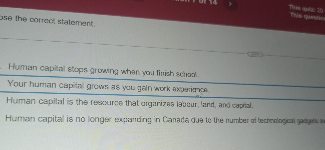  Ose the correct statement. Human capital stops growing when you finish