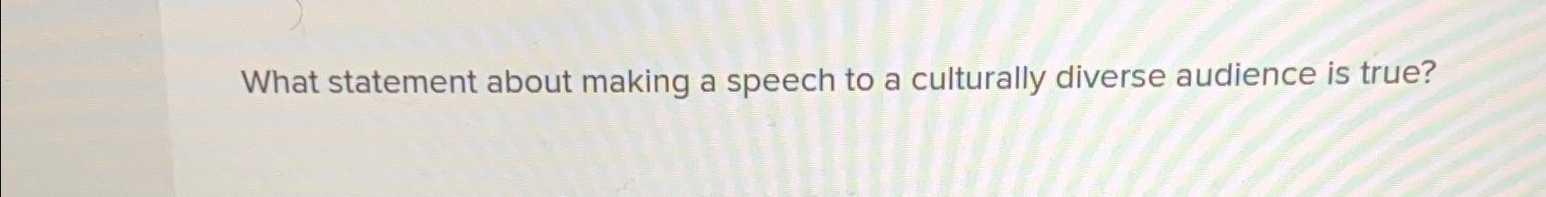  What statement about making a speech to a culturally diverse audience