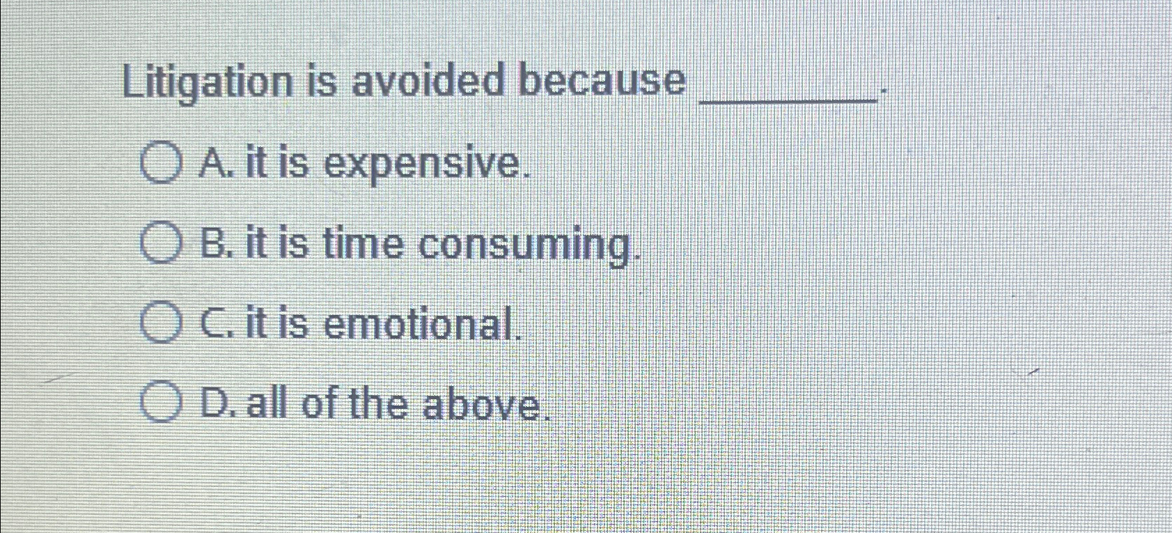 Litigation is avoided because A. it is expensive. B. it is