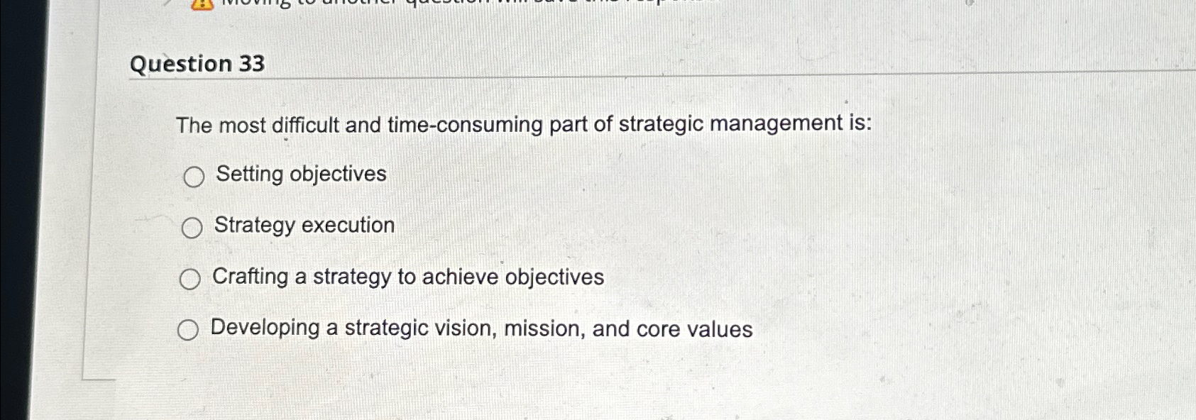 Question 33 The most difficult and time-consuming part of strategic management