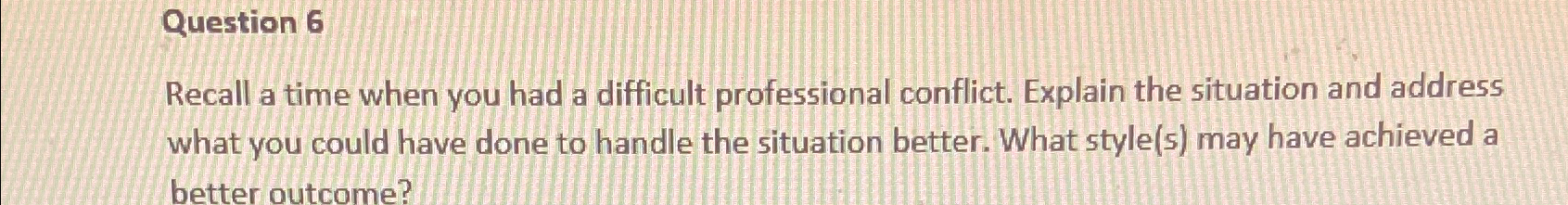  Question 6 Recall a time when you had a difficult professional
