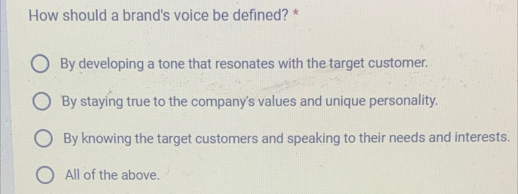  How should a brand's voice be defined? * By developing a