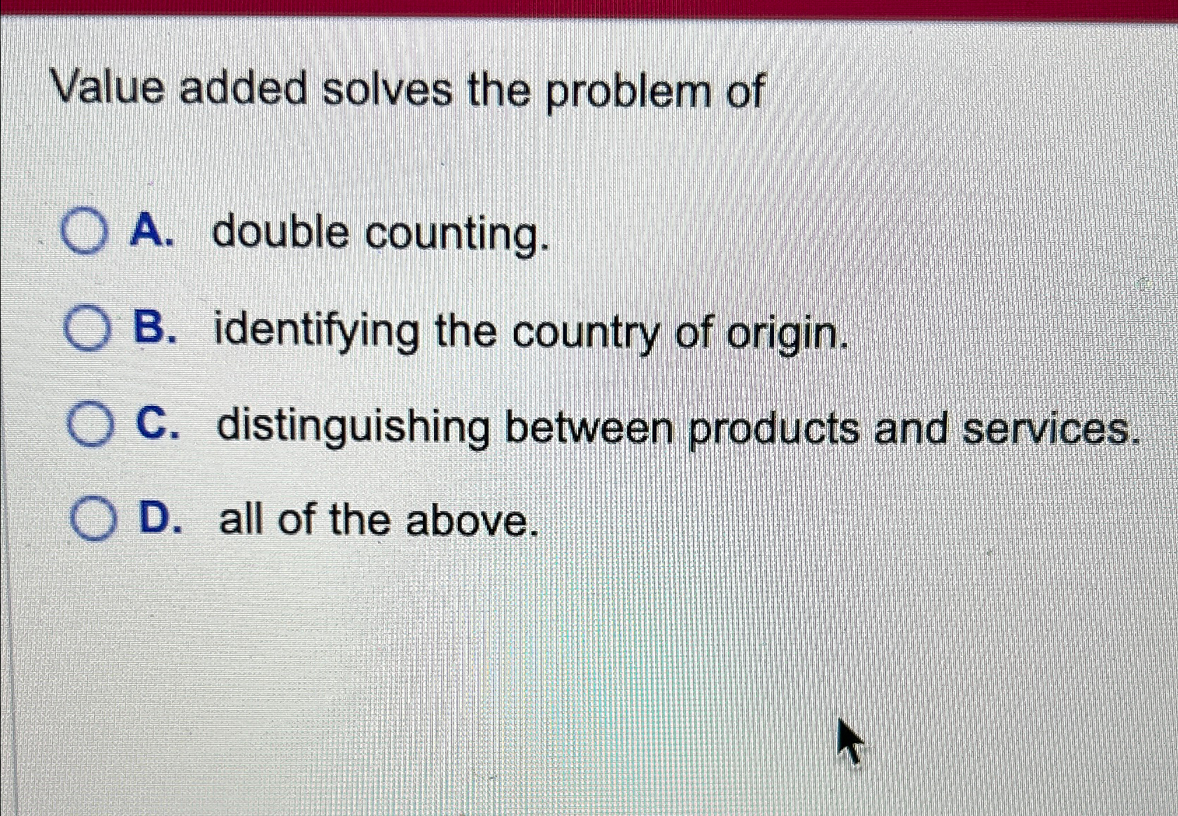 Value added solves the problem of A. double counting. B. identifying