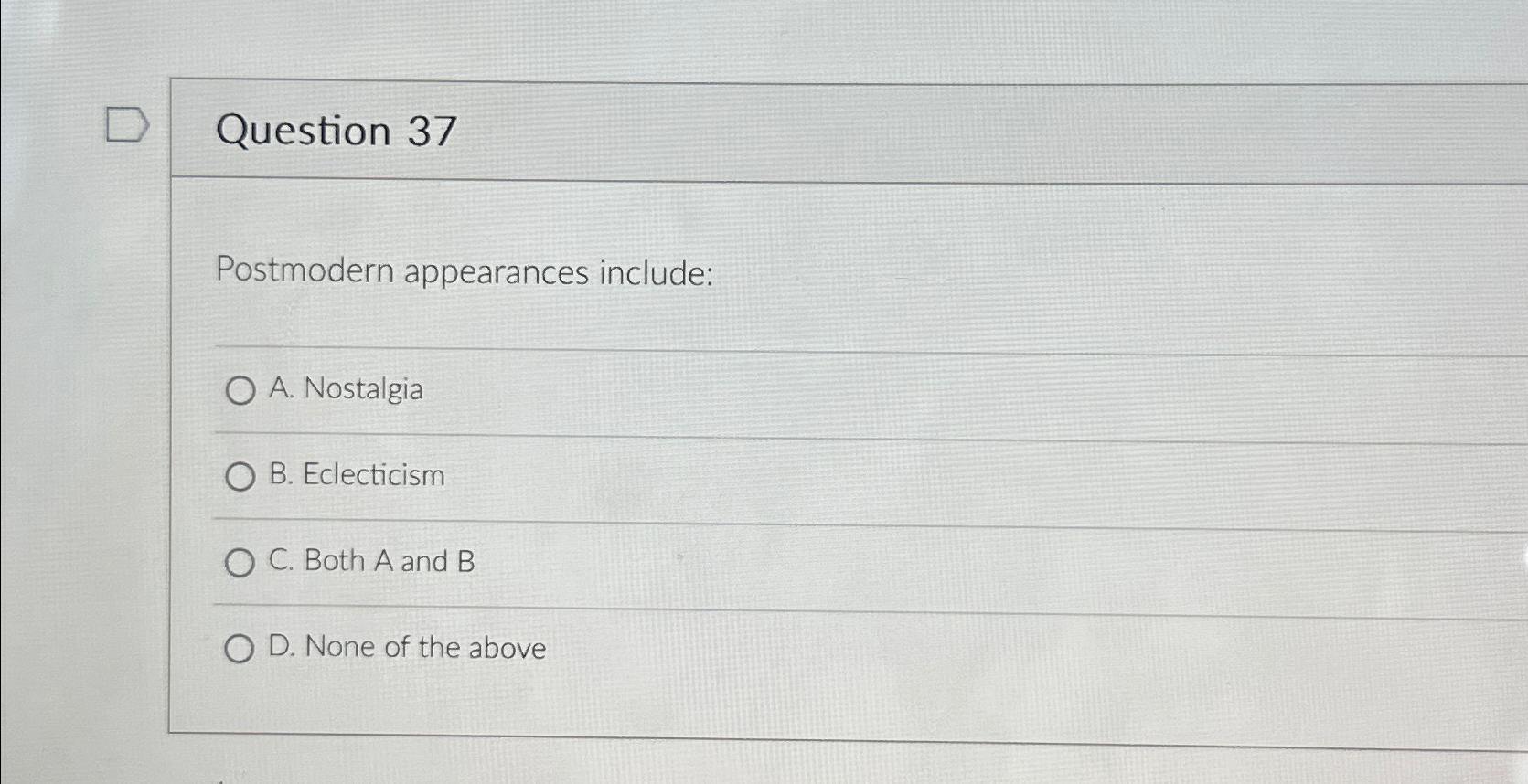  Question 37 Postmodern appearances include: A. Nostalgia B. Eclecticism C. Both