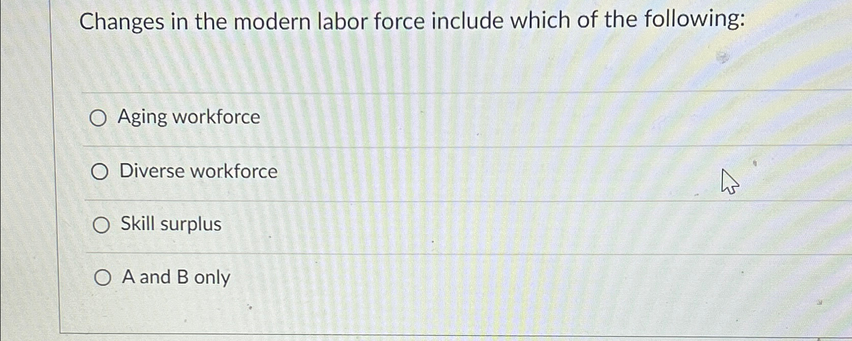  Changes in the modern labor force include which of the following: