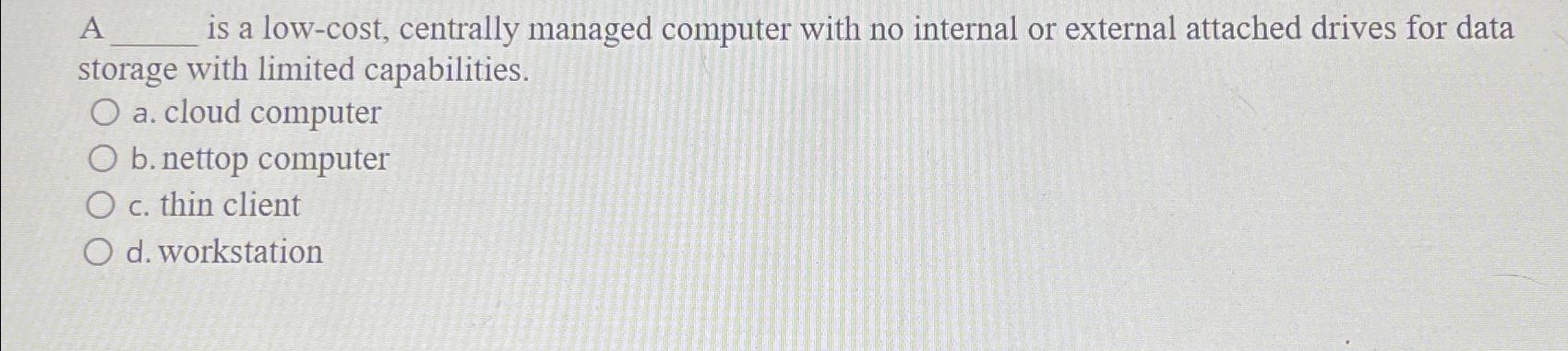 A is a low-cost, centrally managed computer with no internal or