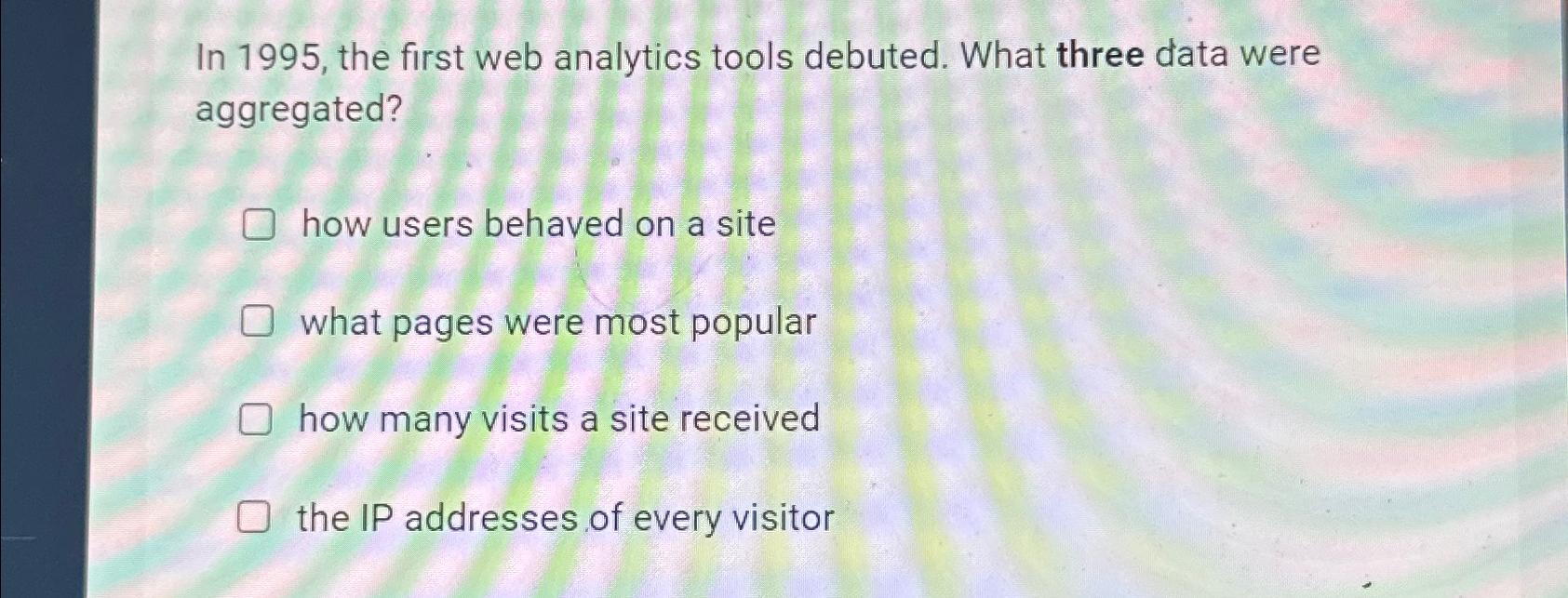  In 1995, the first web analytics tools debuted. What three data