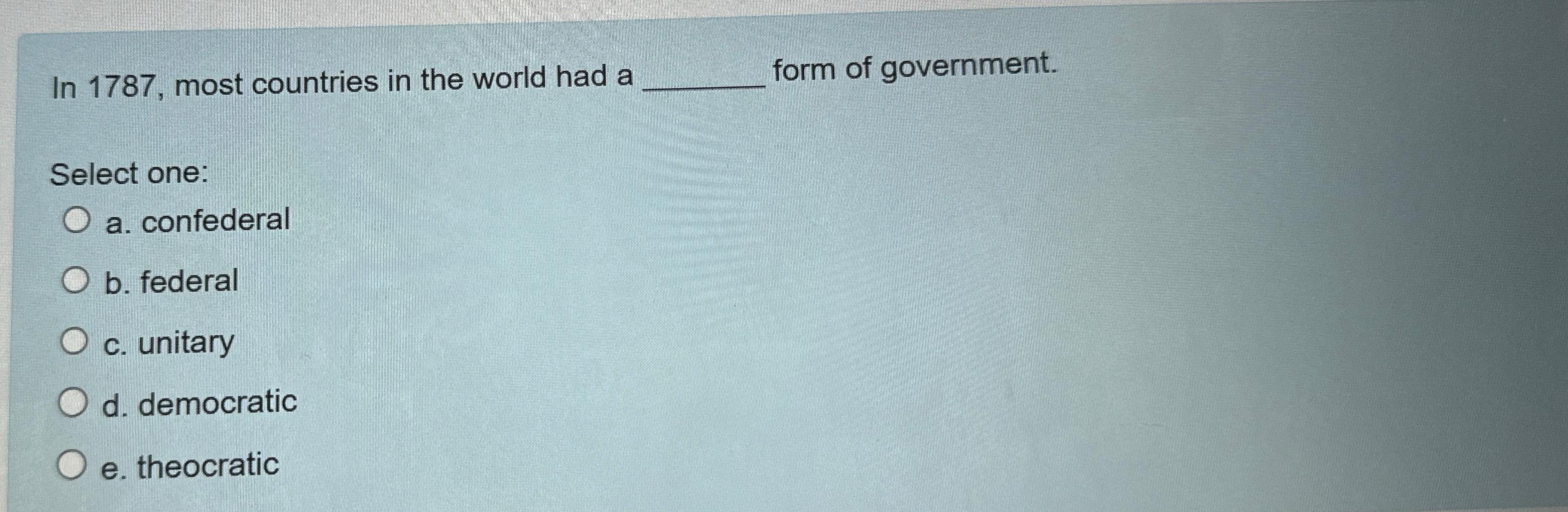  In 1787, most countries in the world had a form of
